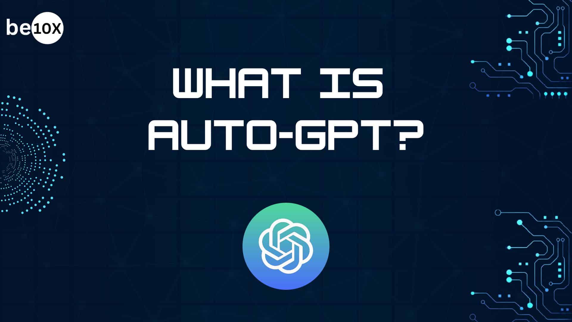What Is AutoGPT: The AI That Can Do Anything? - Be10X