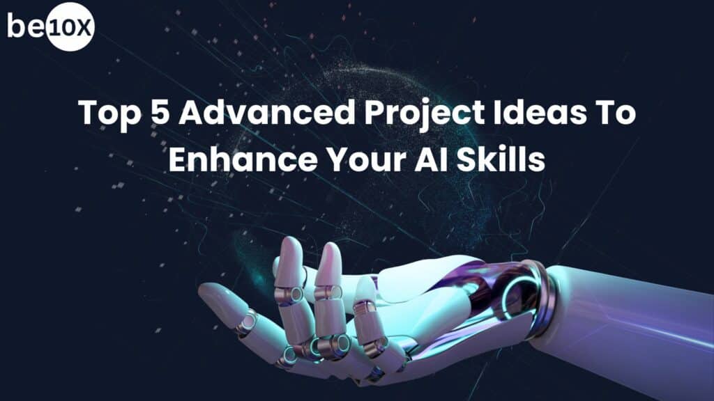Top 5 Advanced Project Ideas To Enhance Your AI Skills