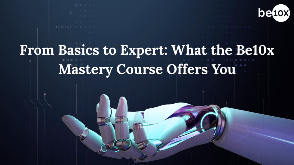 From Basics to Expert: What the Be10x Mastery Course Offers You 8 Be10x Mastery Course Offers You