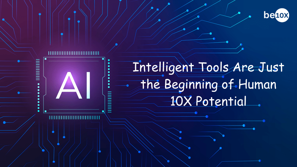 Intelligent Tools Are Just the Beginning of Human 10X Potential