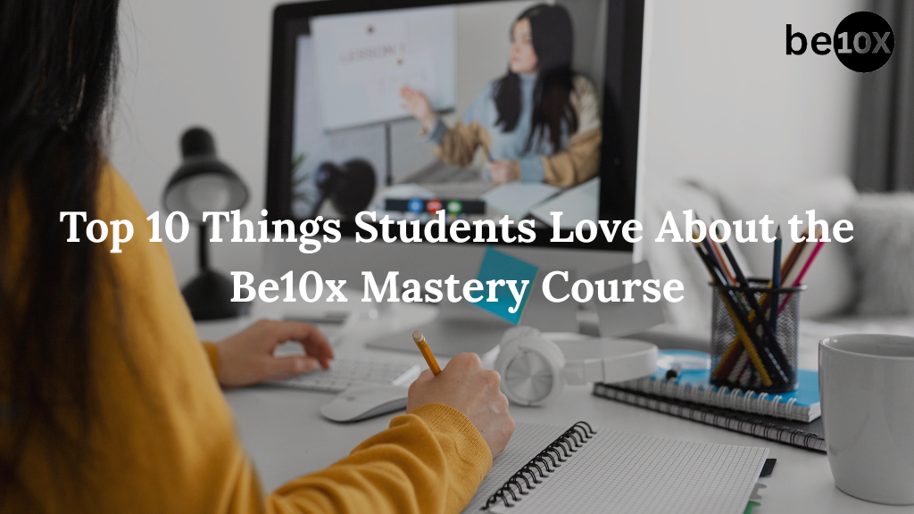 Top 10 Things Students Love About the Be10x Mastery Course 7 Top 10 Things Students Love About the Be10x Mastery Course